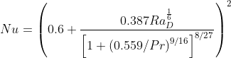 Nu=\left ( 0.6 + \frac{0.387Ra_{D}^{\frac{1}{6}}}{\left [ 1+\left ( 0.559/Pr \right )^{9/16} \right ]^{8/27}} \right)^{2}